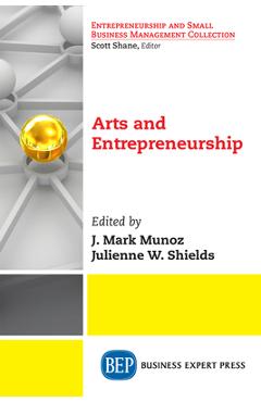 Coperta cărții 'Arts and Entrepreneurship - J. Mark Munoz'