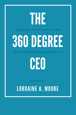 Coperta cărții 'The 360 Degree CEO: Generating Profits While Leading and Living with Passion and Principles - Lorraine A. Moore'