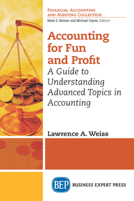 Accounting for Fun and Profit: A Guide to Understanding Advanced Topics in Accounting - Lawrence A. Weiss