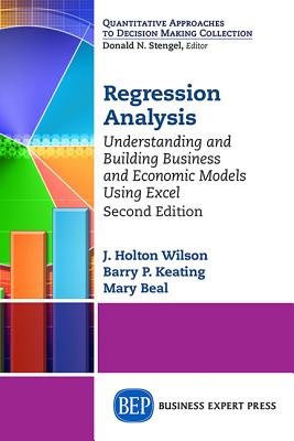 Regression Analysis: Understanding and Building Business and Economic Models Using Excel, Second Edition - J. Holton Wilson