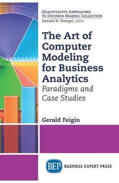 Coperta cărții 'The Art of Computer Modeling for Business Analytics: Paradigms and Case Studies - Gerald Feigin'