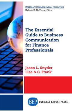 Coperta cărții 'The Essential Guide to Business Communication for Finance Professionals - Jason L. Snyder'
