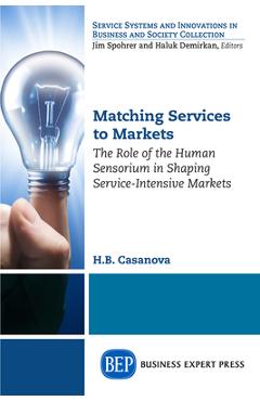 Coperta cărții 'Matching Services to Markets: The Role of the Human Sensorium in Shaping Service-Intensive Markets - H. B. Casanova'