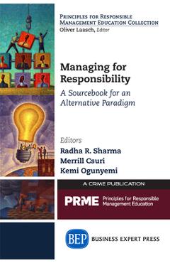 Coperta cărții 'Managing for Responsibility: A Sourcebook for an Alternative Paradigm - Radha R. Sharma'