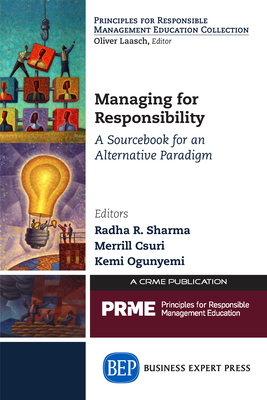 Coperta cărții 'Managing for Responsibility: A Sourcebook for an Alternative Paradigm - Radha R. Sharma'