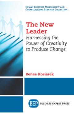 Coperta cărții 'The New Leader: Harnessing The Power of Creativity to Produce Change - Renee Kosiarek'