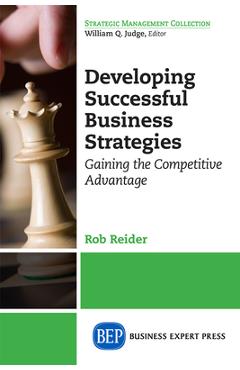 Coperta cărții 'Developing Successful Business Strategies: Gaining the Competitive Advantage - Rob Reider'
