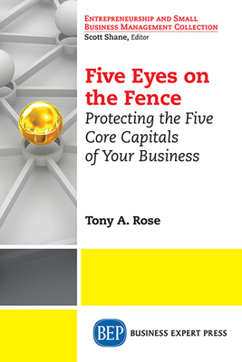 Coperta cărții 'Five Eyes On the Fence: Protecting the Five Core Capitals of Your Business - Rose Tony A'