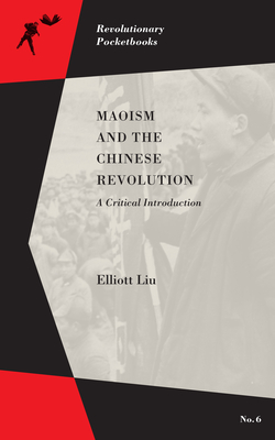 Maoism and the Chinese Revolution: A Critical Introduction - Elliott Liu