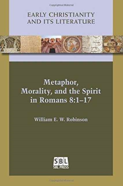 Metaphor, Morality, and the Spirit in Romans 8: 1-17 - William E. W. Robinson