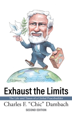 Exhaust the Limits: The Life and Times of a Global Peacebuilder - Charles F. Dambach