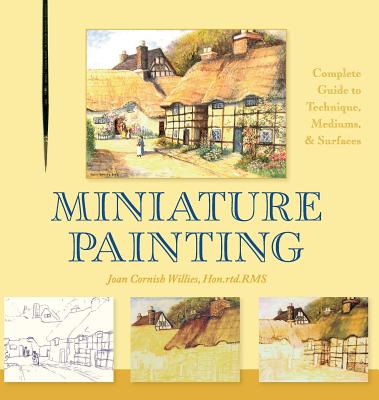 Miniature Painting: A Complete Guide to Techniques, Mediums, and Surfaces - Joan Cornish Willies
