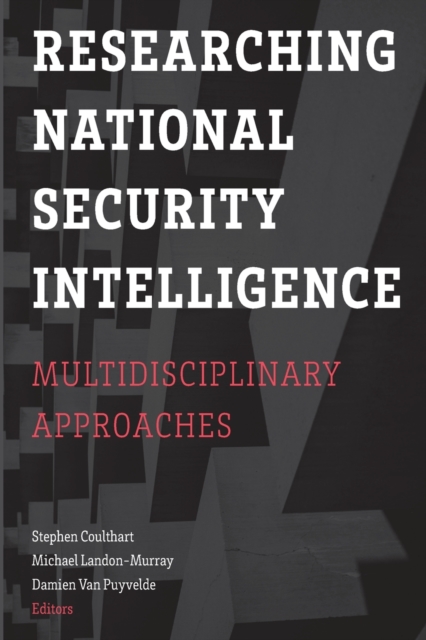 Researching National Security Intelligence: Multidisciplinary Approaches - Stephen Coulthart
