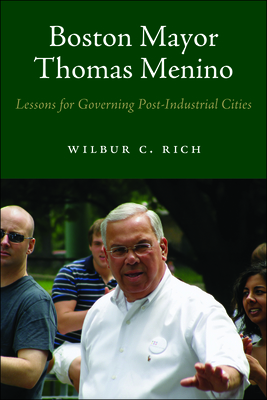 Boston Mayor Thomas Menino: Lessons for Governing Post-Industrial Cities - Wilbur C. Rich