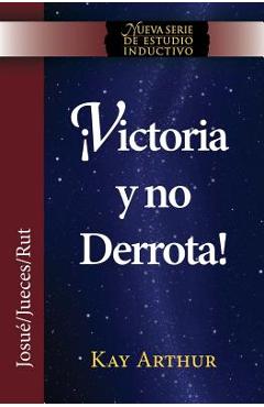 Coperta cărții 'Victoria y No Derrota / Choosing Victory, Overcoming Defeat (New Inductive Studies Series) - Kay Arthur'