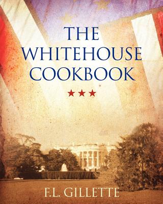 The Whitehouse Cookbook - F. L. Gillette