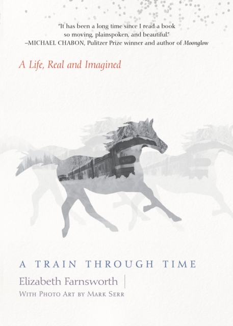A Train through Time: A Life, Real and Imagined - Elizabeth Farnsworth