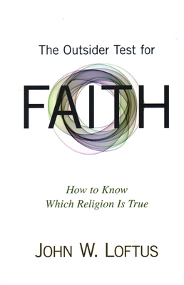 The Outsider Test for Faith: How to Know Which Religion Is True - John W. Loftus