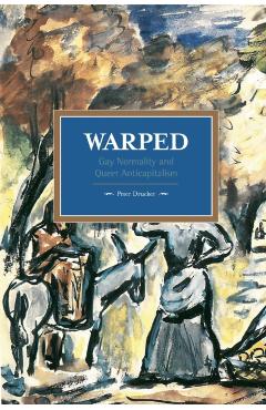Poza produsului Warped: Gay Normality and Queer Anti-Capitalism - Peter Drucker