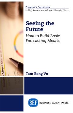 Coperta cărții 'Seeing the Future: How to Build Basic Forecasting Models - Tam Bang Vu'