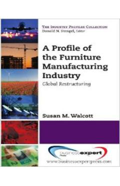 Poza produsului A Profile of the Furniture Manufacturing Industry: Global Restructuring - Susan M. Walcott