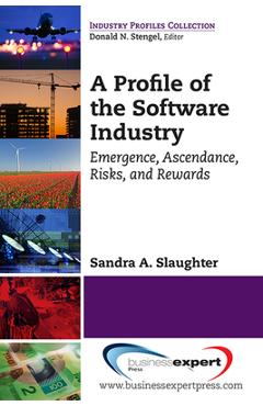 Coperta cărții 'A Profile of the Software Industry: Emergence, Ascendance, Risks, and Rewards - Sandra A. Slaughter'