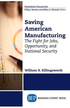 Coperta cărții 'Saving American Manufacturing: The Fight for Jobs, Opportunity, and National Security - William R. Killingsworth'