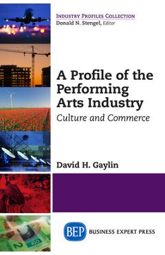 Coperta cărții 'A Profile of the Performing Arts Industry: Culture and Commerce - David H. Gaylin'