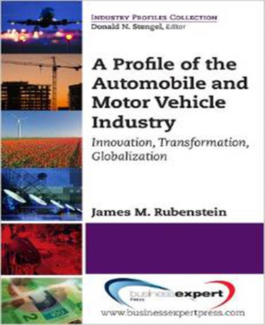 A Profile of the Automobile and Motor Vehicle Industry: Innovation, Transformation, Globalization - James M. Rubenstein