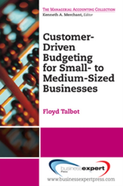 Customer-Driven Budgeting: Prepare, Engage, Execute: The Small Business Guide for Growth - Floyd Talbot