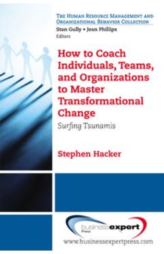 Coperta cărții 'How to Coach Individuals, Teams, and Organizations to Master Transformational Change: Surfing Tsunamis - Stephen K.'