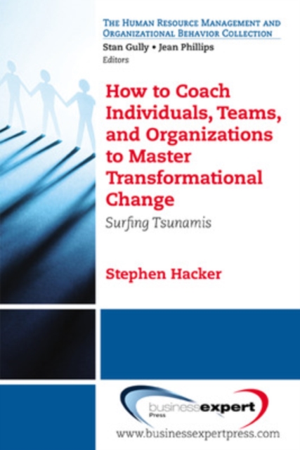 How to Coach Individuals, Teams, and Organizations to Master Transformational Change: Surfing Tsunamis - Stephen K. Hacker