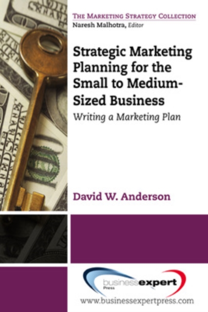 Strategic Marketing Planning for the Small to Medium Sized Business: Writing a Marketing Plan - David Anderson