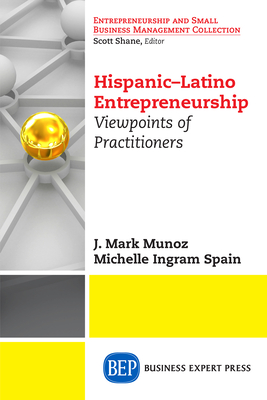 Coperta cărții 'Hispanic-Latino Entrepreneurship: Viewpoints of Practitioners - J. Mark Munoz'