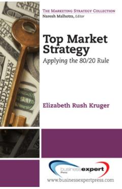 Coperta cărții 'Top Market Strategy: Applying the 80/20 Rule - Elizabeth Rush Kruger'