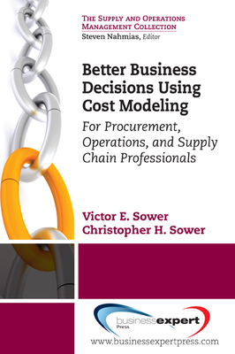 Better Business Decisions Using Cost Modeling: For Procurement, Operations, and Supply Chain Professionals - Victor E. Sower