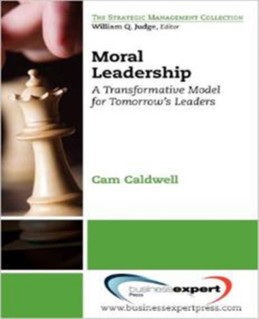 Moral Leadership: A Transformative Model for Tomorrow's Leaders - Cam Caldwell