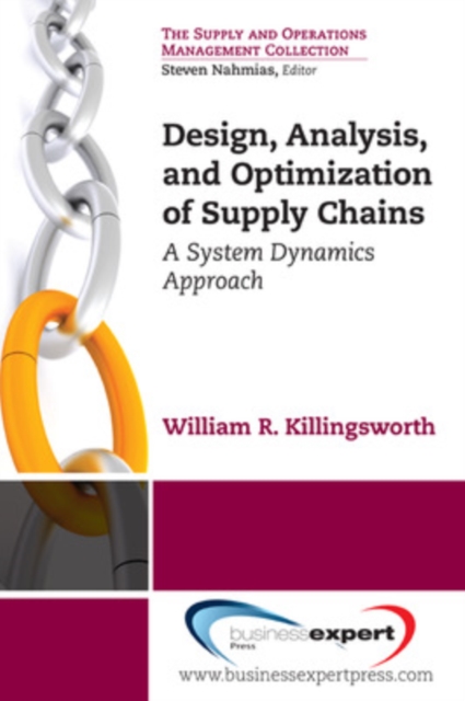 Design, Analysis and Optimization of Supply Chains: A System Dynamics Approach - William R. Killingsworth