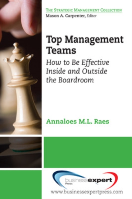 Top Management Teams: How to Be Effective Inside and Outside the Boardroom - Annaloes M. L. Raes