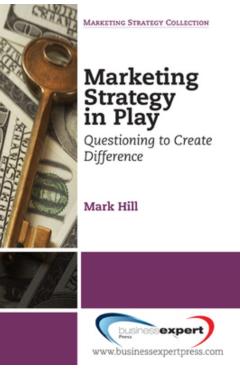 Coperta cărții 'Marketing Strategy in Play: Questioning to Create Difference - Mark Hill'