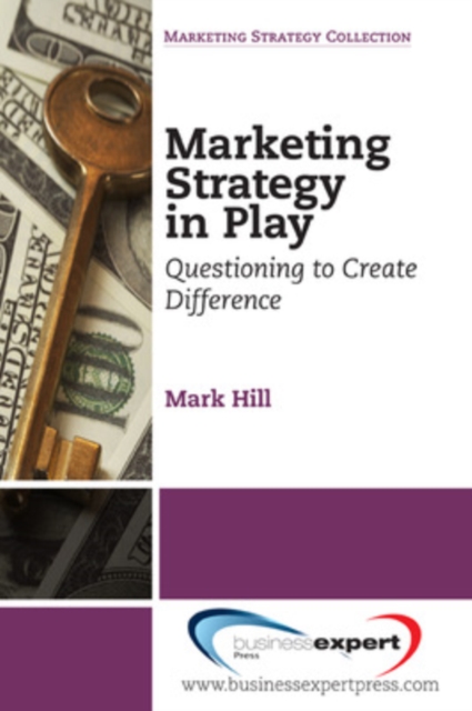 Marketing Strategy in Play: Questioning to Create Difference - Mark Hill