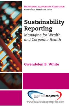 Coperta cărții 'Sustainability Reporting: Managing for Wealth and Corporate Health - Gwendolen B. White'