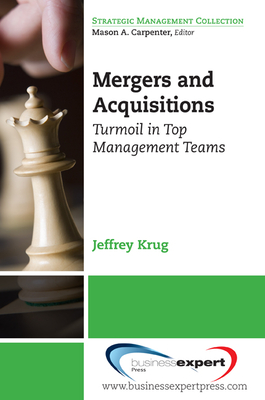 Mergers and Acquisitions: Turmoil in Top Management Teams - Jeffrey Krug