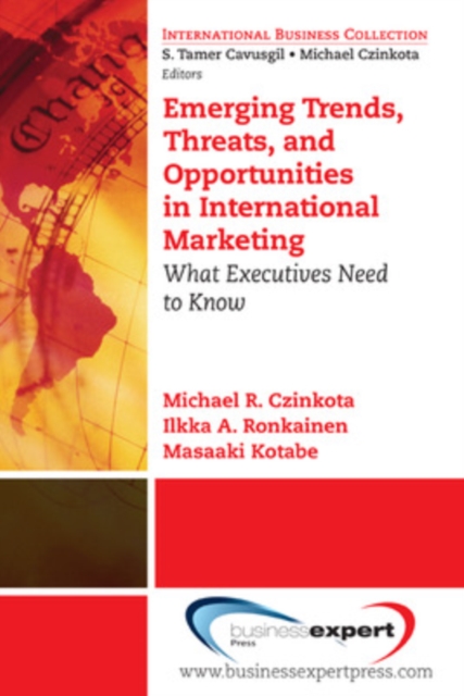 Emerging Trends, Threats and Opportunities in International Marketing: What Executives Need to Know - Michael R. Czinkota