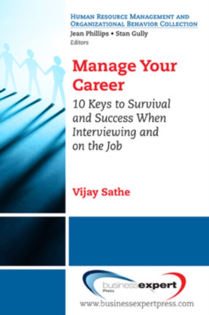 Manage Your Career: 10 Keys to Survival and Success When Interviewing and on the Job - Vijay Sathe