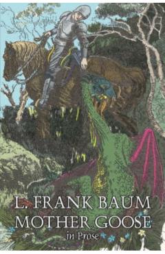 Coperta cărții 'Mother Goose in Prose by L. Frank Baum, Fiction, Fantasy, Fairy Tales, Folk Tales, Legends & Mythology - L. Frank Baum'