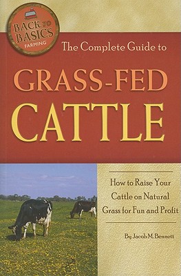 Coperta cărții 'The Complete Guide to Grass-Fed Cattle: How to Raise Your Cattle on Natural Grass for Fun and Profit - Jacob Bennett'