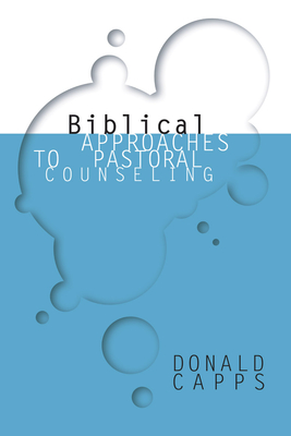 Biblical Approaches to Pastoral Counseling - Donald Capps
