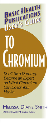 User's Guide to Chromium: Don't Be a Dummy, Become an Expert on What Chromium Can Do for Your Health - Melissa Diane Smith