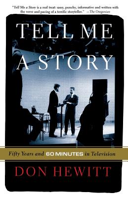 Tell Me a Story: Fifty Years and 60 Minutes in Television - Don Hewitt